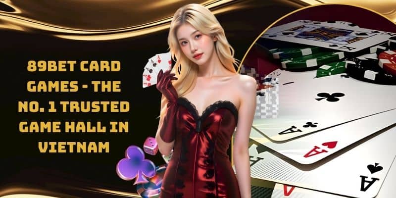 89bet-card-games-the-no-1-trusted-game-hall-in-vietnam