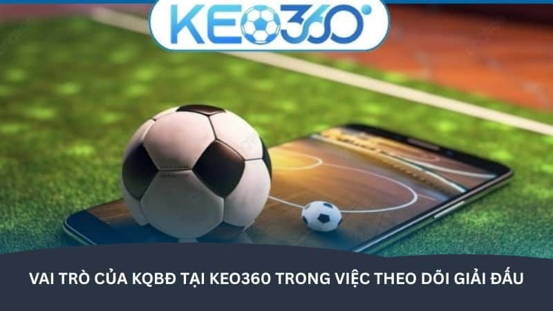 KQBĐ tại keo360 – Thông tin quen thuộc của fan bóng đá