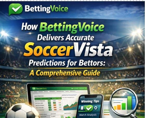How BettingVoice Delivers Accurate SoccerVista Predictions for Bettors: A Comprehensive Guide